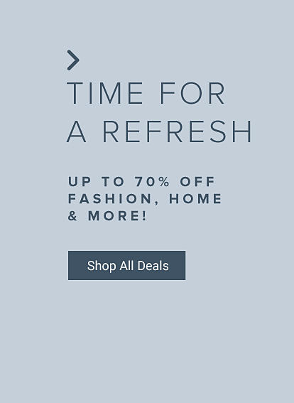 Time for a refresh. Up to 70% off fashion, home and more. Shop all deals.