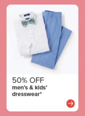 50% off men's and kids' dresswear.