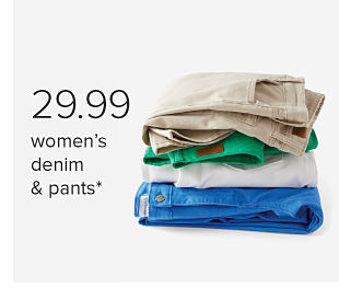 29.99 women's denim and pants. Image of folded pants in various colors.