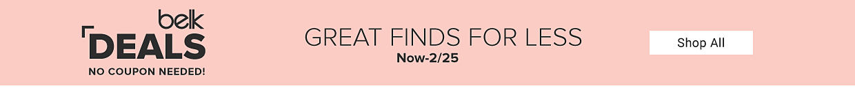 Belk deals. No coupon needed. Great finds for less. Now until February 25th. Shop all.