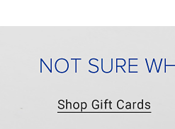 Not sure what to get them? Shop gift cards. 
