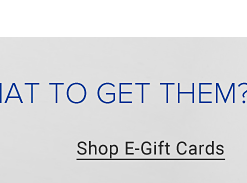 Not sure what to get them? Shop e-gift cards. 