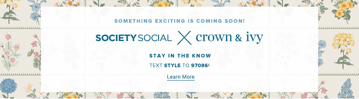The Crown and Ivy logo. Celebrating 10 years. Something exciting is coming soon! An image featuring dinnerware. An image of a woman wearing a floral print dress. An image of a shelf featuring a variety of decor. Society Social times crown and ivy. Cheers to 10 years of Crown and Ivy! To celebrate an entire decade of the brand you have grown to know and love, we're launching an exclusive collaboration of modern styles, bright colors and fresh prints you won't want to miss. Stay in the know. Enter your email address. Join.