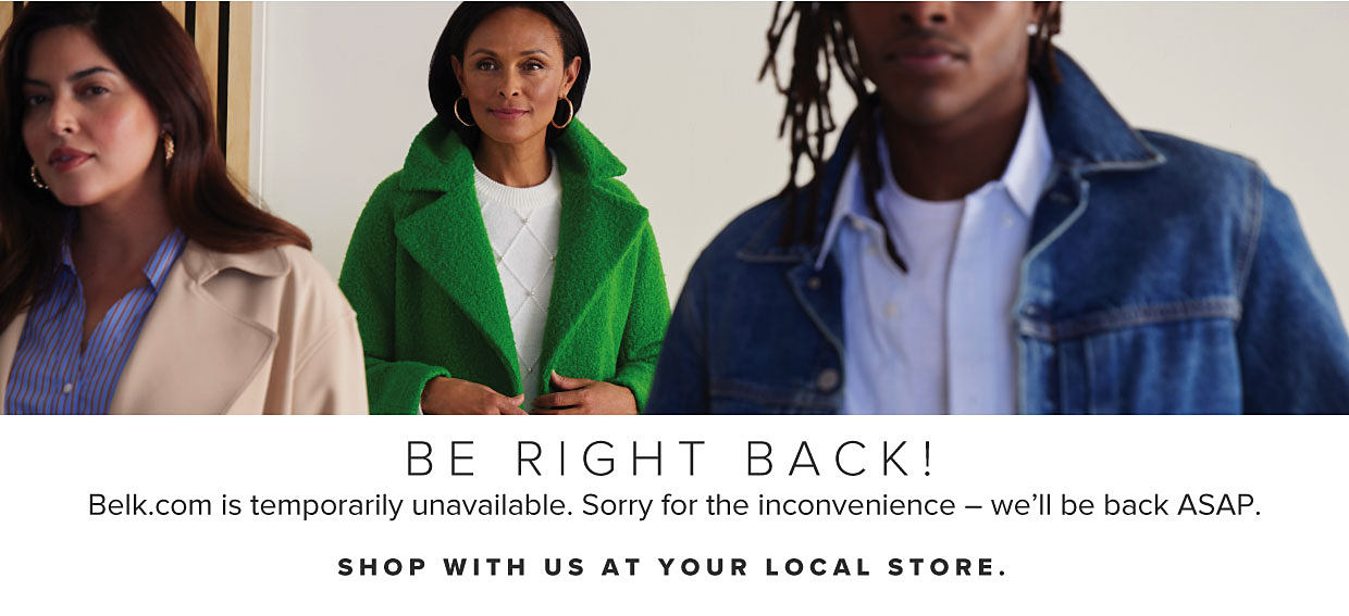 A woman in a beige coat, a woman in a bright green coat and a man in a denim jacket. Be right back. Belk.com is temporarily unavailable. Sorry for the inconvenience, we'll be back as soon as possible. Shop with us at your local store.