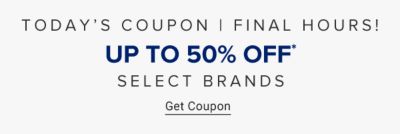 Today's coupon. Final hours! Up to 50% off select brands. Get coupon. 