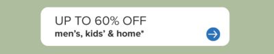 Up to 60% off men's, kids and home.