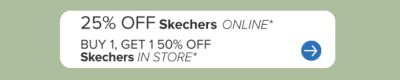 25% off Skechers online. Buy one, get one 50% off Skechers in store.
