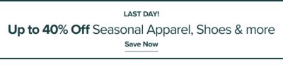 Last day. Up to 40% off seasonal apparel, shoes and more. Save now.