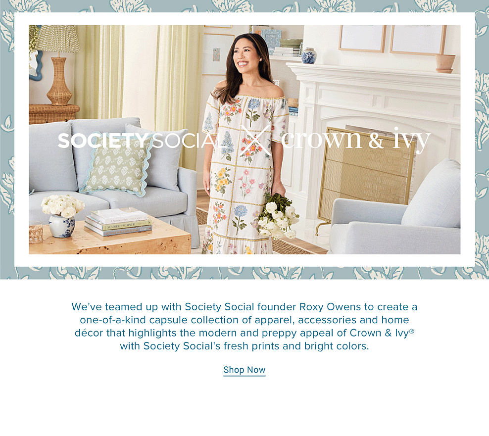 An image of a woman standing in her living room wearing a floral dress. We've teamed up with Society Social founder Roxy Owens to create a one of a kind capsule collection of apparel, accessories and home decor that highlights the modern and preppy appeal of Crown and Ivy with Society Social's fresh prints and bright colors. Shop now.