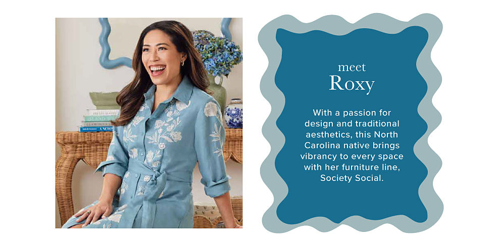 An image of a woman wearing a chambray floral dress. Meet Roxy. With a passion for design and traditional aesthetics, this North Carolina native brings vibrancy to every space with her furniture line, Society Social.