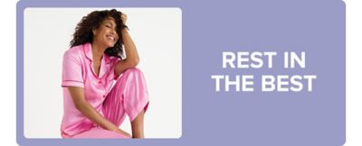 Rest in the best. Shop pajama sets. Shop nightgowns. Shop robes. Shop bridal lingerie.