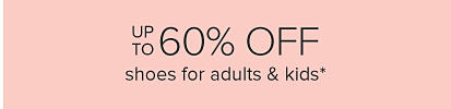 Up to 60% off shoes for adults and kids.