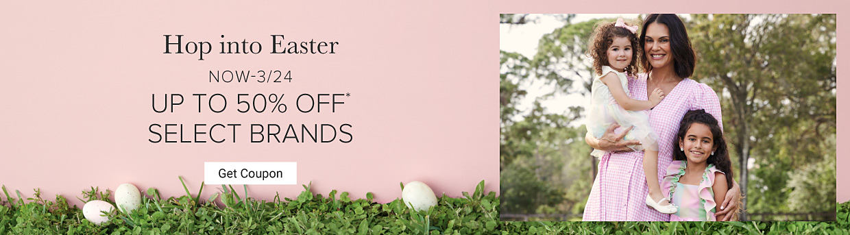 An image of a woman and her two daughters wearing dress clothing. Hop into Easter. Now through March 24th. Up to 50% off select brands. Get coupon. 