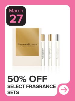 March 27. 50% off select fragrance sets. 