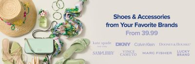 An image featuring a variety of spring accessories. Shoes and accessories from your favorite brands. From 39.99. A variety of brand logos featuring Kate Spade, DKNY, Calvin Klein, Dooney and Bourke, Sam and Libby, Vince Camuto, Marc Fisher and Lucky Brand.