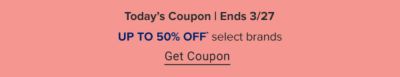Online excluisive. Today's coupon. Ends 3/20. Up to 50% off select brands.