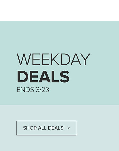 Weekday deals. Ends March 23. Shop all deals.