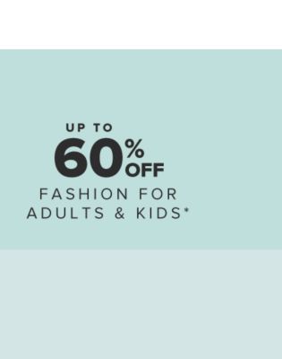 Up to 60% off fashion for adults and kids.