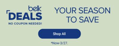 Belk deals, no coupon needed. Your season to save. Shop all. Now through March 27.