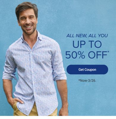 All new, all you. Up to 50% off. Get coupon. Now until March 26th. Various spring styles.