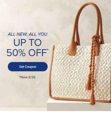 All new, all you. Up to 50% off. Get coupon. Now until March 26th. Various spring styles.