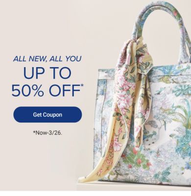 All new, all you. Up to 50% off. Get coupon. Now until March 26th. Various spring styles.
