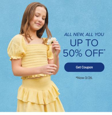 All new, all you. Up to 50% off. Get coupon. Now until March 26th. Various spring styles.