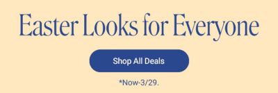 Easter looks for everyone. Shop all deals. Now through March 29th. 