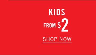 Kids. From $2. Shop now.