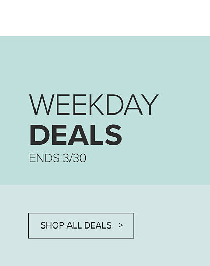 Weekday deals. Ends March 30. Shop all deals.