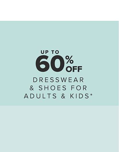 Up to 60% off dresswear and shoes for adults and kids.