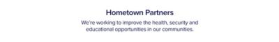 Hometown partners. We're working to improve the health, security and educational opportunities in our communities.
