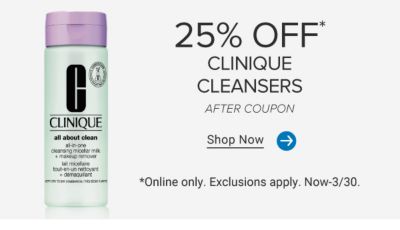 Image of a Clinique skincare product. 25% off Clinique cleansers. after coupon. Shop now. Online only. Exclusions apply. Now to March 30.