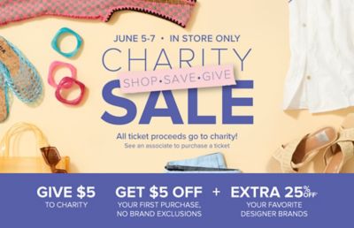 June 5-7 in store only. Charity sale. Shop, save, give. All ticket proceeds go to charity. See an associate to purchase a ticket. Various accessories. Give $5 to charity, get $5 off your first purchase, no brand exclusions. Plus, extra 25% off* your favorite designer brands.