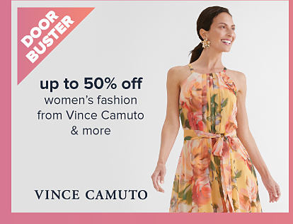 Doorbuster. An image of a woman with a floral dress. 50% off women's fashion from Vince Camuto and more. The Vince Camuto logo. 