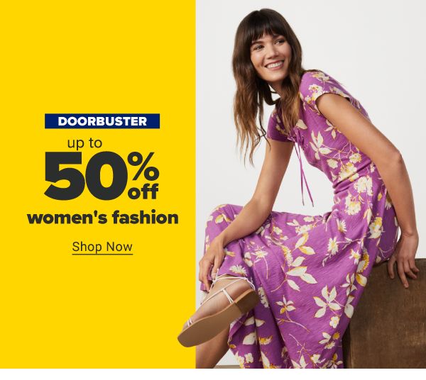 Doorbuster - Up to 50% off women's fashion. Shop Now.