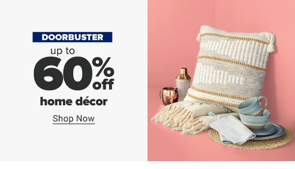 Doorbuster - Up to 60% off home decor. Shop Now.