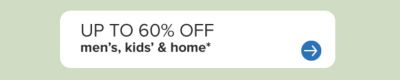 Up to 60% off men's, kids' and home.