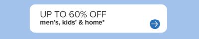 Up to 60% off men's, kids' and home.