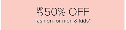 Up to 50% off fashion for men and kids. 