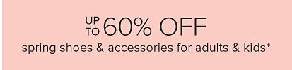 Up to 60% off spring shoes and accessories for adults and kids.
