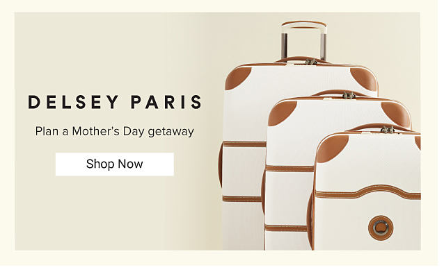 Delsey Paris. Plan a Mother's Day getaway. Shop Now.
