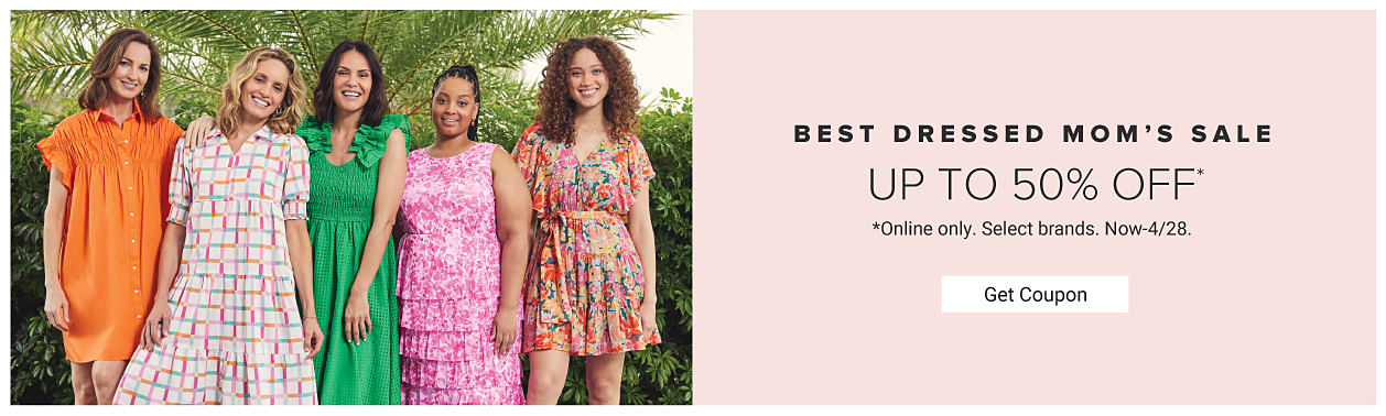 Five women wearing dresses. Best dressed mom's sale. Up to 50% off. Online only, select brands. Now through April 28. Get coupon.
