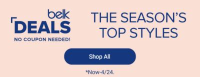 Belk Deals, no coupon needed. The season's top styles. Shop all. Now through April 24.