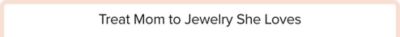 Treat mom to jewelry she loves.