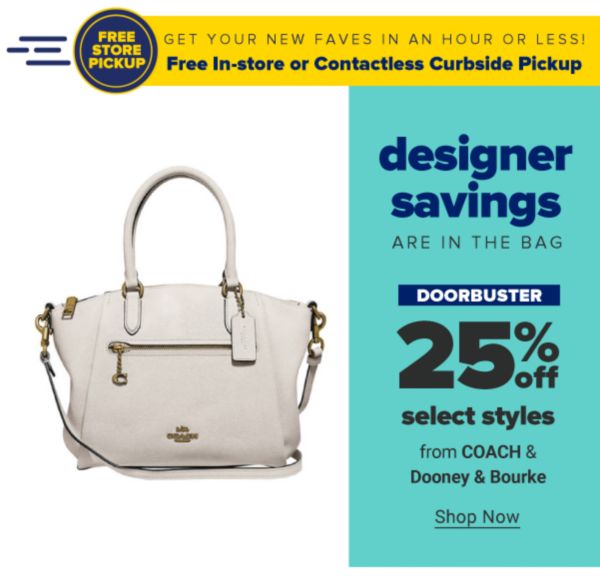 Designer savings are in the bag. Doorbuster - 25% off select styles from Coach & Dooney & Bourke. Shop Now