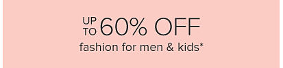 Up to 60% off fashion for men and kids.
