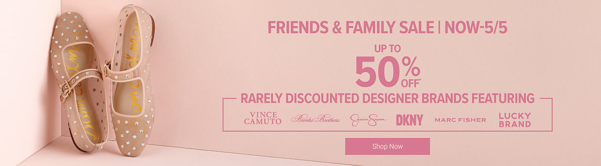 Friends & Family Sale. Now-5/5 up to 50% off rarely discounted designer brands featuring Vince Camuto, Brooks Brothers, Jessica Simpson, DKNY, Marc Fisher & Lucky Brand. Shop Now.