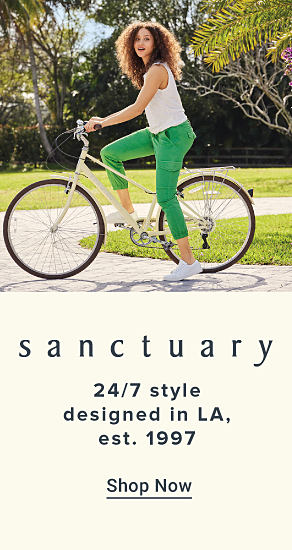 An image of a woman wearing a white sleeveless top, green pants and sneakers riding a bike. The Sanctuary logo. 24 7 style designed in LA, est. 1997. Shop now.