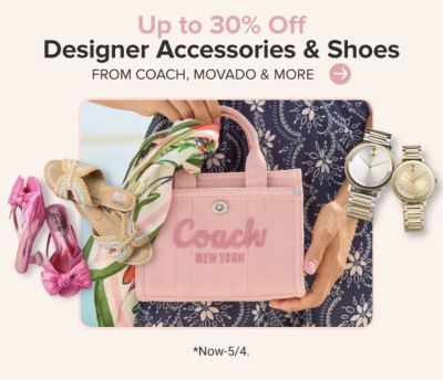Various shoes and accessories. Up to 30% off designer accessories and shoes from Coach, Movado and more. Shop now. Now until May 4th.